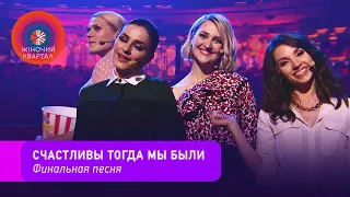 Счастливы тогда мы были - Финальная песня Нового Женского Квартала 2020