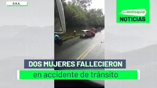 Dos mujeres fallecieron en accidente de tránsito - Teleantioquia Noticias