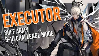 [Arknights] Executor + Buff Army Showcase (5-10 Challenge Mode)