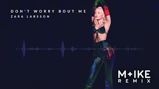 Zara Larsson - Don't Worry Bout Me (M+ike Remix)