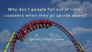 Why don't people fall out of roller coasters when they go upside down?