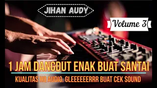 (Vol. 3) 1 Jam Dangdut Enak Buat Santai - Kualitas HQ Audio Gleeeeeerrr Buat Cek Sound