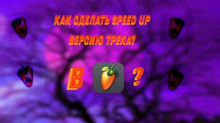 КАК СДЕЛАТЬ SPEED UP ВЕРСИЮ ТРЕКА В FL STUDIO 20?(+снипет моего бита)