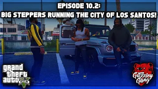 Episode 10.2: Big Steppers Running The City Of Los Santos! | GTA 5 RP | Grizzley World RP