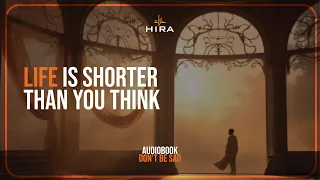 Life is shorter than you think | Don't be sad