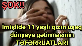 ŞOK!! İmişlidə 11 yaşlı qızın uşaq dünyaya gətirməsinin TƏFƏRRÜATLARI