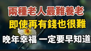 两種老人最難養老，即使再有錢也很難晚年幸福，一定要早知道！【中老年心語】#養老 #幸福#人生 #晚年幸福 #深夜#讀書 #養生 #佛 #為人處世#哲理