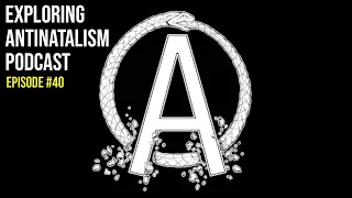 The Exploring Antinatalism Podcast- Episode 40 w/ Stop Having Kids