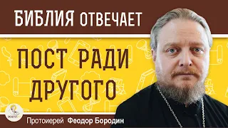 ПОСТ РАДИ ДРУГОГО. Протоиерей Федор Бородин