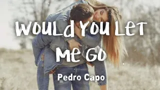 Pedro Capó – Would You Let Me Go (lyrics)