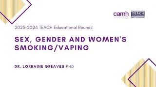 TEACH Educational Rounds: Sex, Gender and Women's Smoking/Vaping