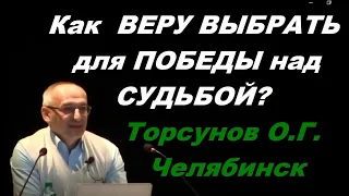 Торсунов О.Г. Как  ВЕРУ ВЫБРАТЬ для ПОБЕДЫ над СУДЬБОЙ? Челябинск