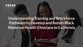 Understanding Training and Workforce Pathways to Develop and Retain Black Maternal Health Clinicians