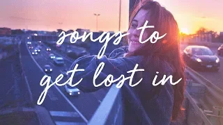 songs to get lost in 4 / a super chill music mix.