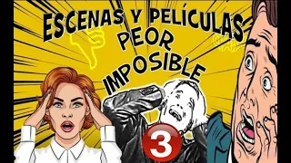 Escenas y películas peor imposible (3)