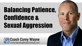 Balancing Patience, Confidence & Sexual Aggression