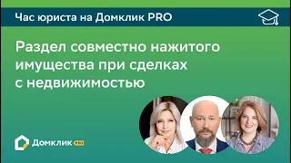 Вопросы раздела совместно нажитого имущества при сделках с недвижимостью. Час юриста на Домклик PRO