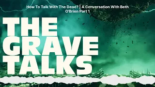 How To Talk With The Dead? | A Conversation With Beth O'Brien Part 1 | The Grave Talks |...