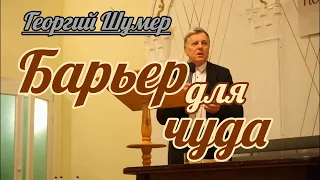 Георгий Шумер - Барьер для чуда | Проповедь