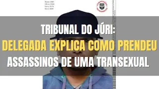 🔴 Tribunal do Júri - Delegada explicou como prendeu dois suspeitos no homicídio de uma transexual