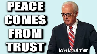 John MacArthur:  OUR PEACE COMES FROM TRUST