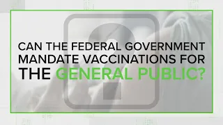 VERIFY: No, the federal government can't mandate vaccines to the general public. Here's why