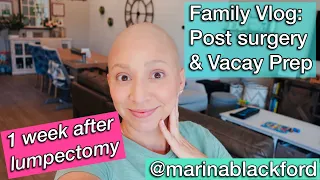 FAMILY VLOG: 1 week after Breast Cancer Lumpectomy & Vacation Prep; + Trader Joe's Haul