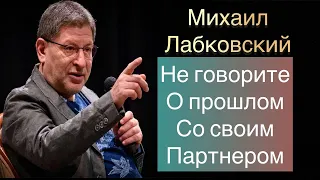 Лабковский Михаил -  Не говорите о прошлом с партнером это мина замедленного действия.