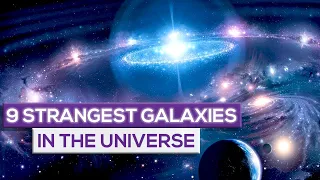 9 Strangest Galaxies In The Universe!