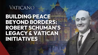 Building Peace Beyond Borders: Robert Schuman's Legacy and Vatican Initiatives