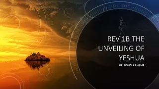 Rev 1b - The Unveiling Yeshua the King - The Way Congregation