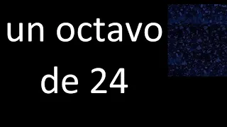 un octavo de 24 , fraccion  de un numero entero