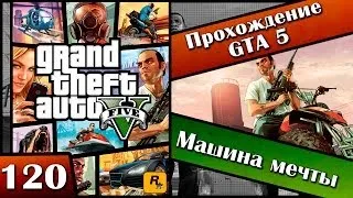 GTA 5 прохождение - 120 серия [Машина мечты] Хочешь продолжения? Ставь лайк!!!