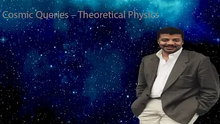 Neil Degrasse Tyson Podcast -Cosmic Queries – Theoretical Physics
