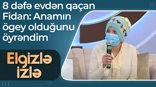 8 dəfə evdən qaçan Fidan - Anamın ögey olduğunu öyrəndim - Elgizlə İzlə