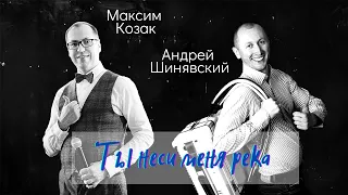 ЛЮБЭ/Максим Козак&Андрей Шинявский - Ты неси меня река (cover)