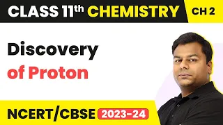 Discovery of Proton - Atomic Structure | Class 11 Chemistry Chapter 2 | CBSE/JEE/NEET (2022-23)