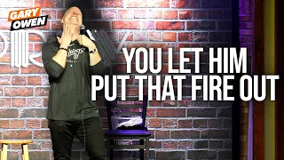 You Let Him Put That Fire Out | Gary Owen