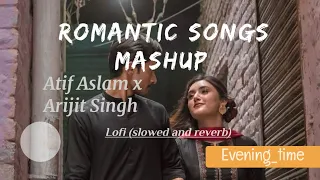 Romantic songs Mashup | Atif Aslam X Arijit Singh| Evening time || Slowed and reverb|Music Lovers|