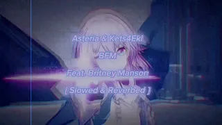 { Asteria, Kets4eki & Britney Manson - BFM slowed and Reverbed }