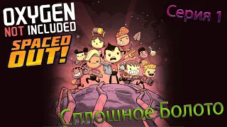 СПЛОШНОЕ БОЛОТО | Oxygen Not Included Spaced Out | Серия 1