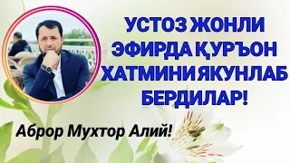 УСТОЗ ЖОНЛИ ЭФИРДА ҚУРЪОН ХАТМИНИ ЯКУНЛАБ БЕРДИЛАР - АБРОР МУХТОР АЛИЙ