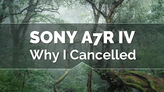 Sony A7R IV - Why I Cancelled my Pre-order
