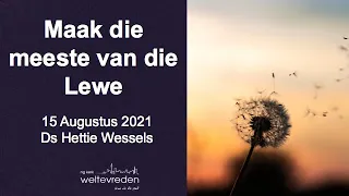 15 Augustus 2021 -  "Maak die meeste van die Lewe" - 10:00 (Ds. Hettie Wessels ll NG Weltevreden)