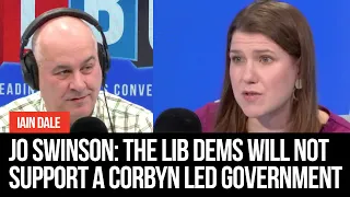 Jo Swinson tells LBC the Lib Dems will not support a Corbyn led government