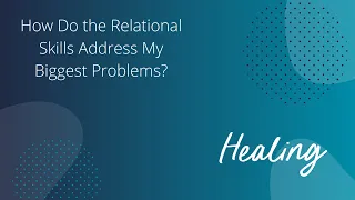 How The Relational Skills Address My Biggest Problems - Healing