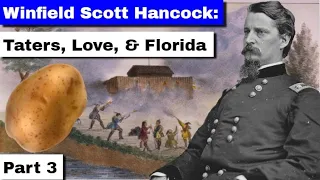 Winfield Scott Hancock: Taters, Love, and Florida | Part 3