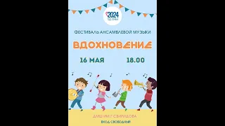 Фестиваль ансамблевой музыки "Вдохновение" 16.05.2024г.