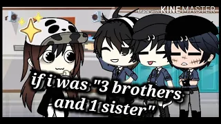 If I was "3 brothers and 1 sister" (Gachalife)