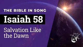 Isaiah 58 - Salvation Like the Dawn  ||  Bible in Song  ||  Project of Love